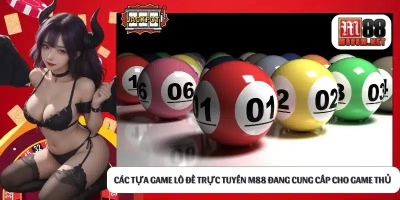 Các tựa game lô đề trực tuyến M88 đang cung cấp cho game thủ 