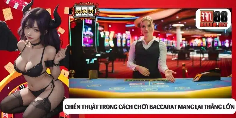 Chiến thuật trong cách chơi baccarat mang lại thắng lớn