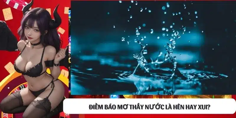 Điềm báo mơ thấy nước là hên hay xui?