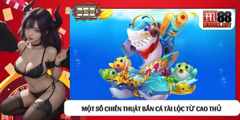 Một số chiến thuật bắn cá tài lộc từ cao thủ 