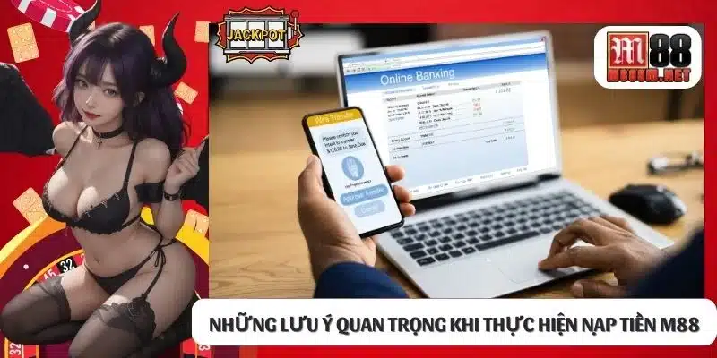 Những lưu ý quan trọng khi thực hiện nạp tiền M88