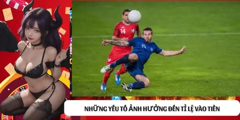 Những yếu tố ảnh hưởng đến tỉ lệ vào tiền