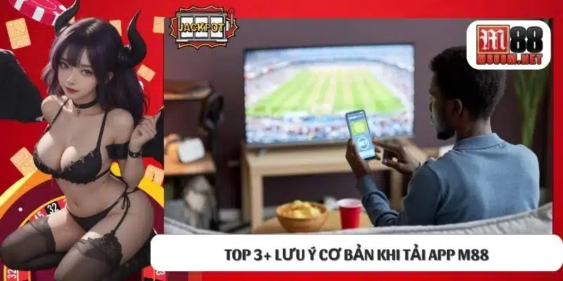 Top 3+ lưu ý cơ bản khi tải app M88