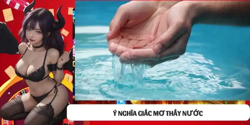 Ý nghĩa giấc mơ thấy nước 